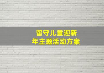 留守儿童迎新年主题活动方案