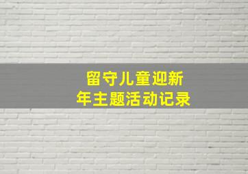 留守儿童迎新年主题活动记录