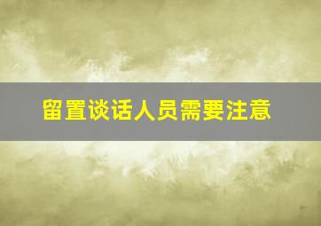 留置谈话人员需要注意