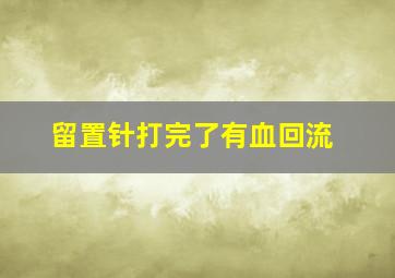 留置针打完了有血回流