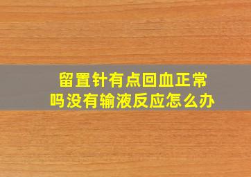 留置针有点回血正常吗没有输液反应怎么办