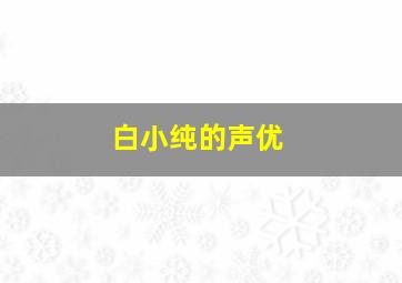 白小纯的声优