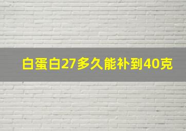 白蛋白27多久能补到40克