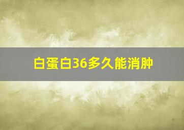 白蛋白36多久能消肿