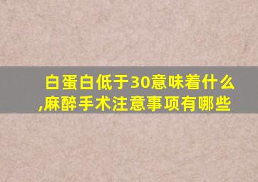 白蛋白低于30意味着什么,麻醉手术注意事项有哪些