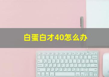 白蛋白才40怎么办