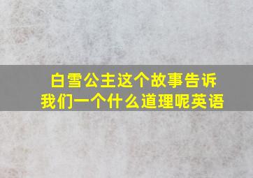 白雪公主这个故事告诉我们一个什么道理呢英语