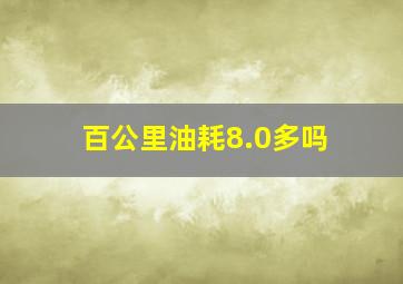 百公里油耗8.0多吗