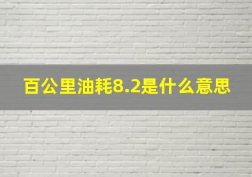 百公里油耗8.2是什么意思