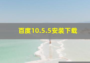 百度10.5.5安装下载