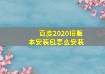 百度2020旧版本安装包怎么安装