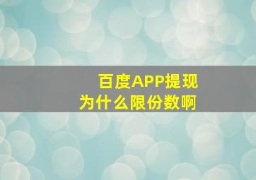 百度APP提现为什么限份数啊