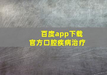 百度app下载官方口腔疾病治疗