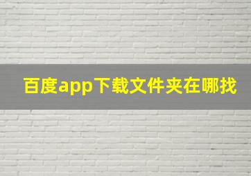 百度app下载文件夹在哪找