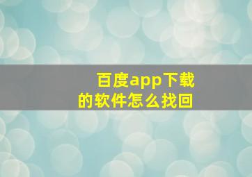 百度app下载的软件怎么找回