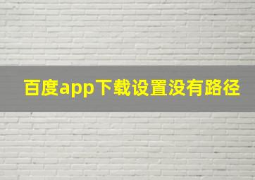 百度app下载设置没有路径