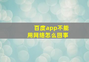 百度app不能用网络怎么回事