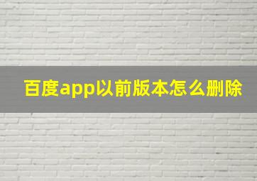 百度app以前版本怎么删除