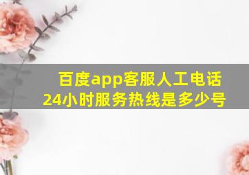 百度app客服人工电话24小时服务热线是多少号