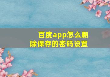 百度app怎么删除保存的密码设置