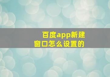 百度app新建窗口怎么设置的