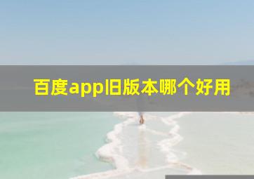 百度app旧版本哪个好用