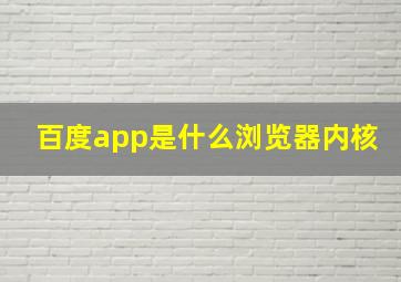 百度app是什么浏览器内核