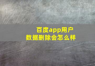 百度app用户数据删除会怎么样