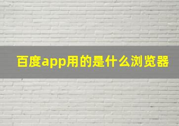 百度app用的是什么浏览器