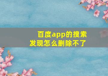 百度app的搜索发现怎么删除不了