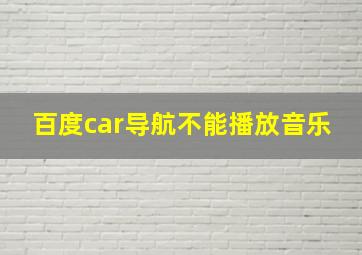 百度car导航不能播放音乐