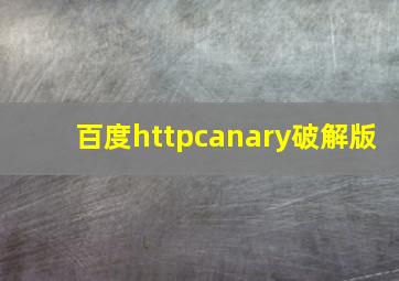 百度httpcanary破解版