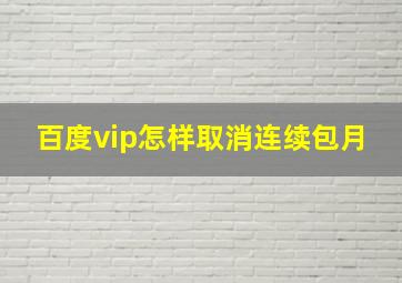 百度vip怎样取消连续包月