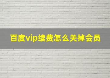 百度vip续费怎么关掉会员