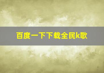 百度一下下载全民k歌