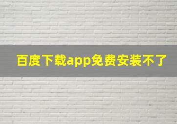 百度下载app免费安装不了