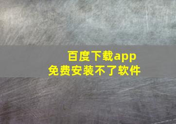 百度下载app免费安装不了软件