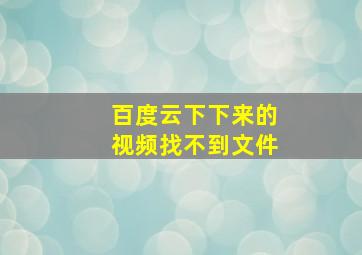 百度云下下来的视频找不到文件