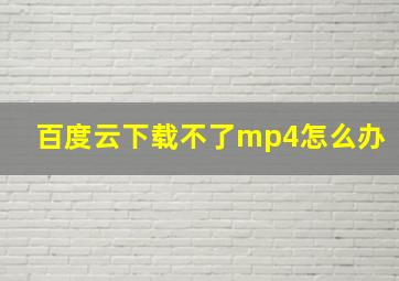 百度云下载不了mp4怎么办