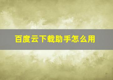 百度云下载助手怎么用