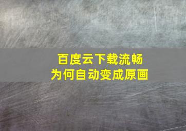 百度云下载流畅为何自动变成原画