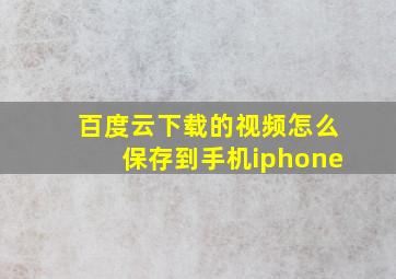 百度云下载的视频怎么保存到手机iphone