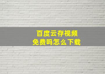 百度云存视频免费吗怎么下载