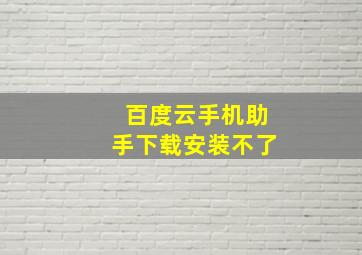 百度云手机助手下载安装不了