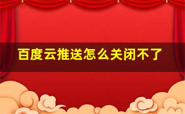 百度云推送怎么关闭不了