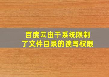 百度云由于系统限制了文件目录的读写权限