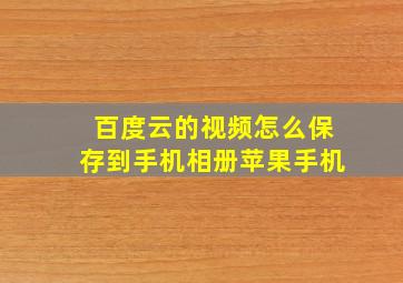 百度云的视频怎么保存到手机相册苹果手机