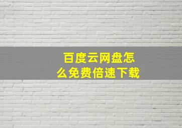 百度云网盘怎么免费倍速下载