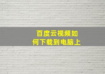 百度云视频如何下载到电脑上