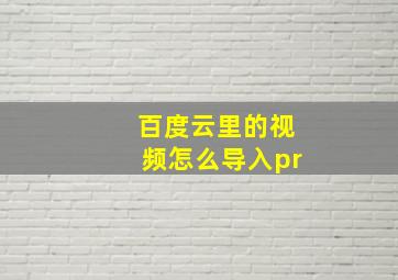 百度云里的视频怎么导入pr